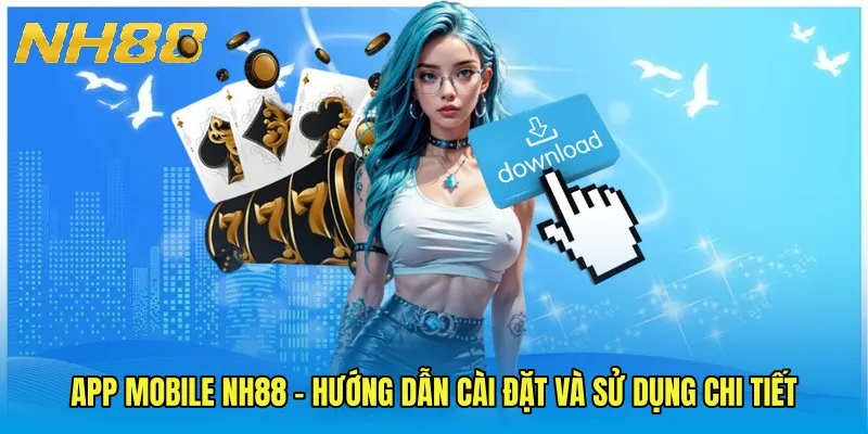 App Mobile NH88 - Hướng Dẫn Cài Đặt Và Sử Dụng Chi Tiết