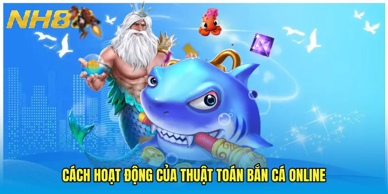Cách hoạt động của Thuật toán bắn cá online