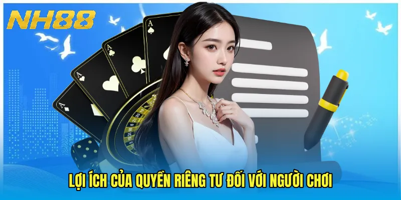 Lợi ích của Quyền Riêng Tư đối với người chơi