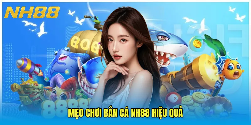 Mẹo chơi Bắn Cá NH88 hiệu quả