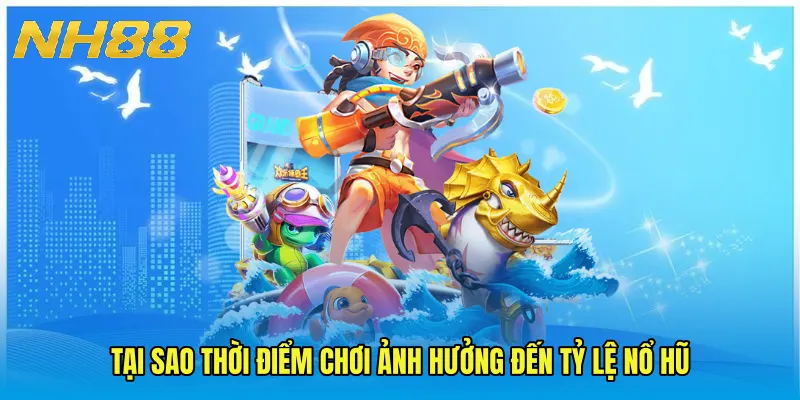 Tại sao thời điểm chơi ảnh hưởng đến tỷ lệ nổ hũ