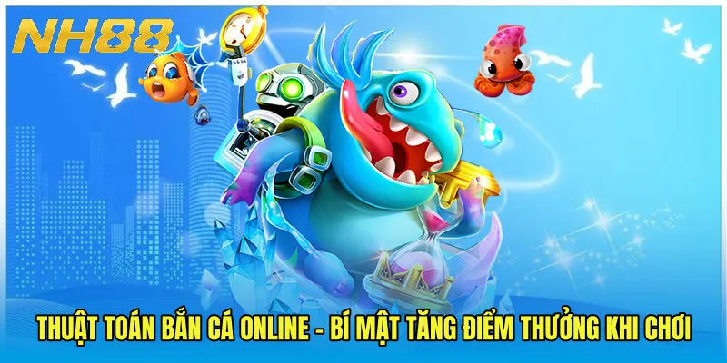 Thuật Toán Bắn Cá Online - Bí Mật Tăng Điểm Thưởng Khi Chơi